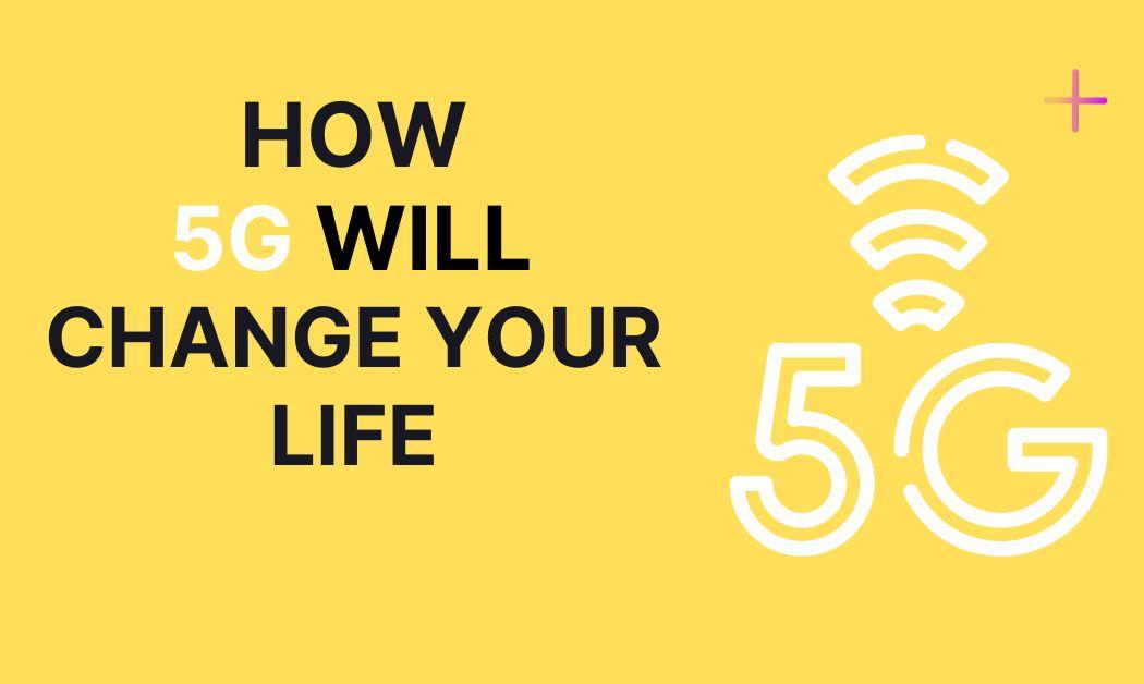 Learn: How 5G will change your life?