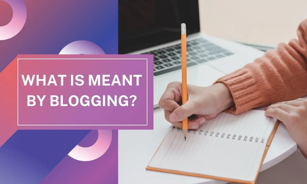 What is meant by blogging? An Incredibly explanation for you